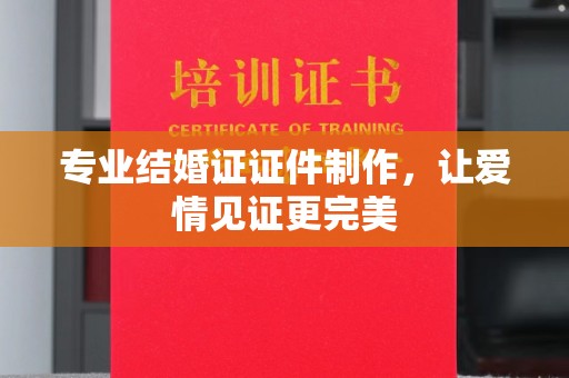 寻甸专业结婚证证件制作，让爱情见证更完美