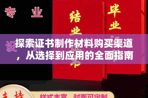 寻甸探索证书制作材料购买渠道，从选择到应用的全面指南