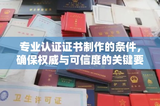 寻甸专业认证证书制作的条件，确保权威与可信度的关键要素