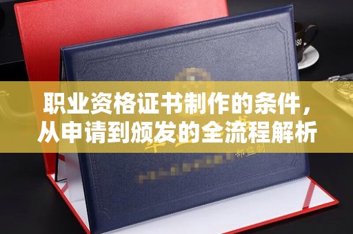寻甸职业资格证书制作的条件，从申请到颁发的全流程解析