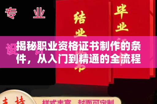 寻甸揭秘职业资格证书制作的条件，从入门到精通的全流程解析