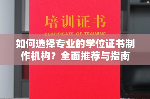 寻甸如何选择专业的学位证书制作机构？全面推荐与指南