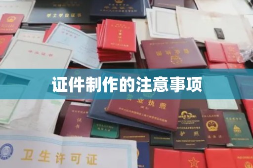 寻甸证件制作的注意事项